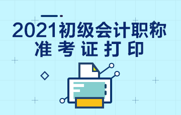 昌都2021会计初级准考证打印时间